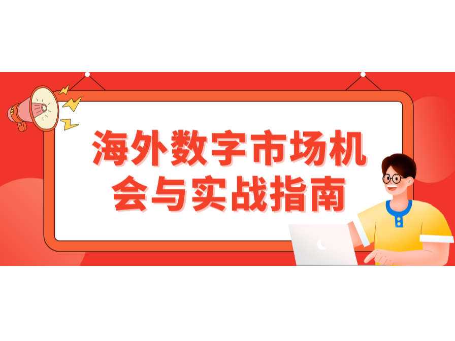 掘金东南亚！海外数字市场机会与实战指南