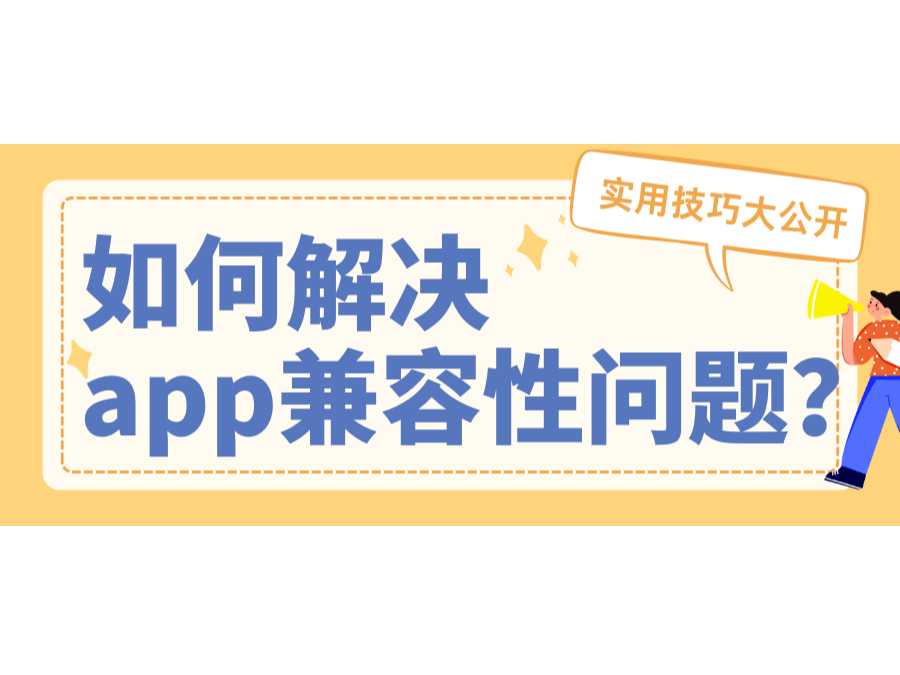 如何解决app兼容性问题?实用技巧大公开